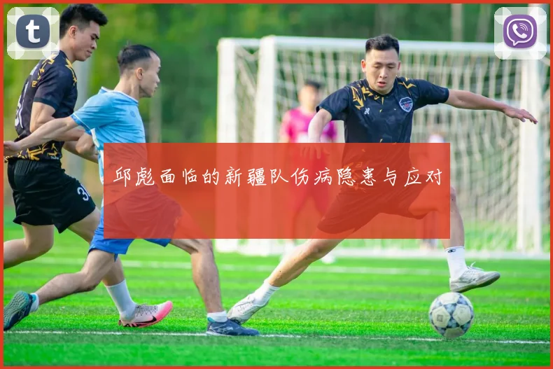 邱彪面临的新疆队伤病隐患与应对
