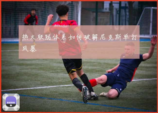 热火联防体系如何破解尼克斯单打风暴
