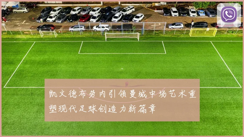 凯文德布劳内引领曼城中场艺术重塑现代足球创造力新篇章