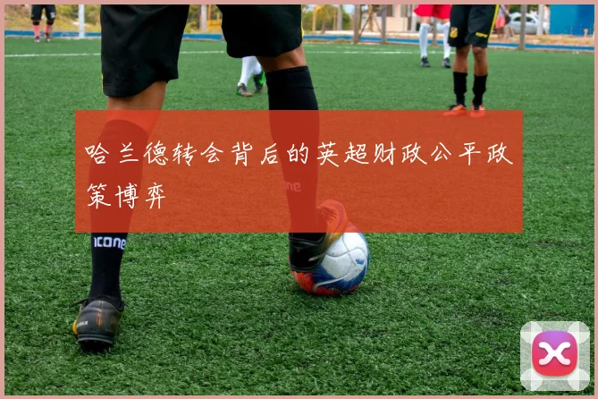 哈兰德转会背后的英超财政公平政策博弈