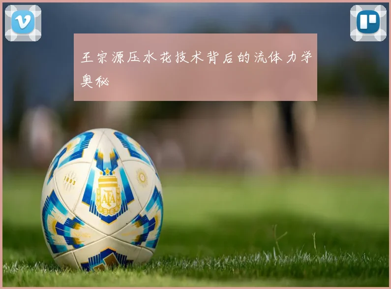王宗源压水花技术背后的流体力学奥秘