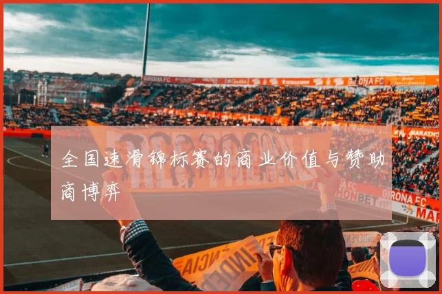 全国速滑锦标赛的商业价值与赞助商博弈
