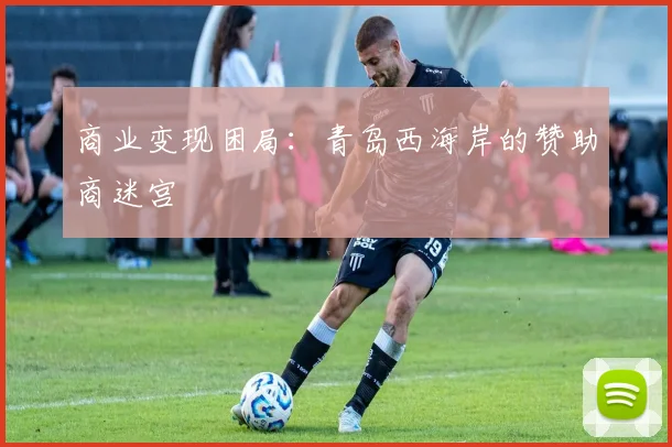 商业变现困局：青岛西海岸的赞助商迷宫